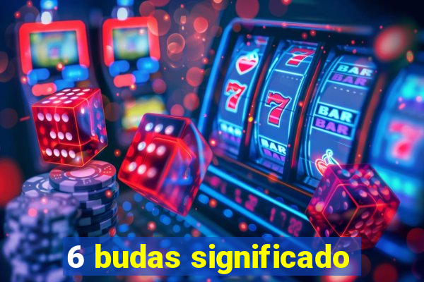 6 budas significado